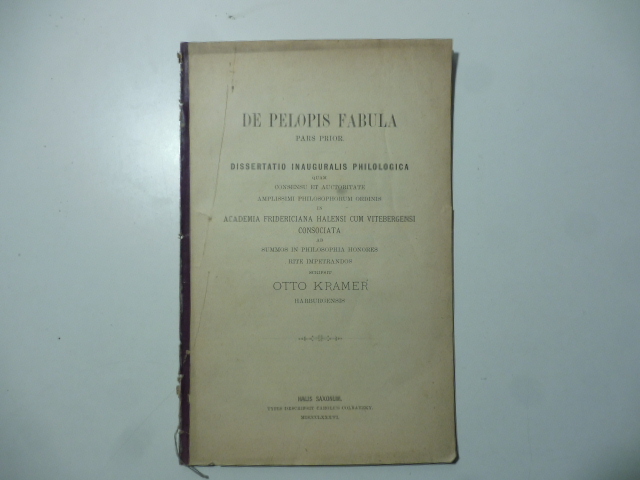 De Pelopis fabula pars prior. Dissertatio inauguralis philologica quam consensu et auctoritate amplissimi philosophorum ordinis in Academia fridericiana halensi...